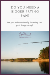 Do You Need A Bigger Frying Pan? | Cyn Hannah