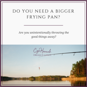 Do You Need A Bigger Frying Pan? | Cyn Hannah